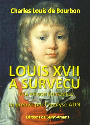 Couverture du livre « Louis xvii a survecu a la prison du temple la preuve par l analyse adn » de Louis Bourbon Charle aux éditions De Saint Amans