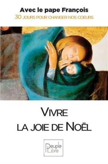 Couverture du livre « Vivre la joie de Noël avec le Pape François ; 30 jours pour changer nos coeurs » de Pape Francois aux éditions Peuple Libre