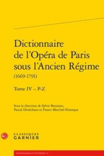 Couverture du livre « Dictionnaire de l'Opéra de Paris sous l'Ancien Régime (1669-1791) t.4 ; P-Z » de France Marchal-Ninosque et Pascal Denecheau et Sylvie Bouissou aux éditions Classiques Garnier