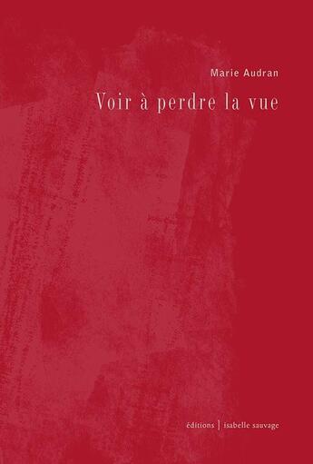 Couverture du livre « Voir à perdre la vue » de Marie Audran aux éditions Isabelle Sauvage