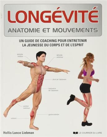 Couverture du livre « Longévité anatomie et mouvements ; un guide de coaching pour entretenir la jeunesse du corps et de l'esprit » de Hollis Lance Liebman aux éditions Courrier Du Livre