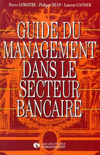 Couverture du livre « Guide du management dans le secteur bancaire » de Pierre Lemaitre et Philippe Dean et Laurent Gasnier aux éditions Organisation