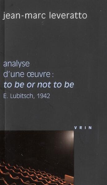 Couverture du livre « Analyse d'une oeuvre ; to be or not to be (E. Lubitsch, 1942) » de Jean-Marc Leveratto aux éditions Vrin
