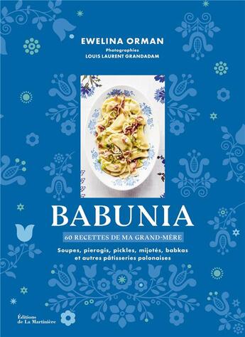 Couverture du livre « Babunia : soupes, pierogis, pickles, mijotés, babkas et autres pâtisseries polonaises » de Louis-Laurent Grandadam et Ewelina Orman aux éditions La Martiniere