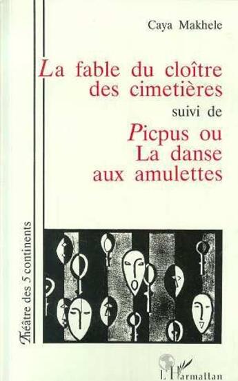 Couverture du livre « La fable du cloître des cimitières suivi de Picpus ou la danse aux amulettes » de Caya Makhele aux éditions L'harmattan