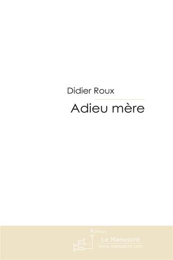 Couverture du livre « Adieu mère » de Didier Roux aux éditions Le Manuscrit