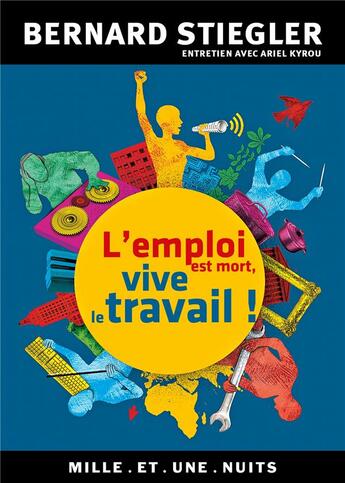 Couverture du livre « L'emploi est mort, vive le travail ! » de Bernard Stiegler et Ariel Kyrou aux éditions Mille Et Une Nuits