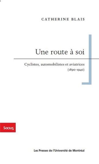 Couverture du livre « Une route à soi ; cyclistes, automobilistes et aviatrices (1890-1940) » de Catherine Blais aux éditions Pu De Montreal