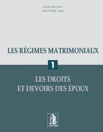 Couverture du livre « Les regimes matrimoniaux 1 les droits et devoirs des epoux » de Raucent Leon aux éditions Larcier