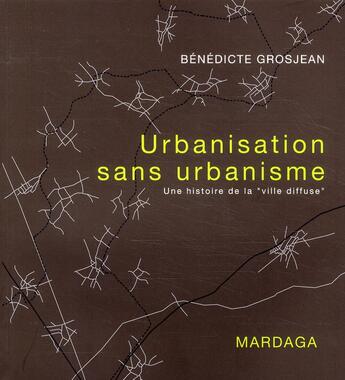 Couverture du livre « Urbanisation sans urbanisme ; une histoire de la ville » de Benedicte Grosjean aux éditions Mardaga Pierre