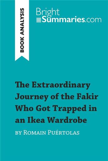 Couverture du livre « The Extraordinary Journey of the Fakir Who Got Trapped in an Ikea Wardrobe by Romain PuÃ©rtolas (Book Analysis) : Detailed Summary, Analysis and Reading Guide » de Bright Summaries aux éditions Brightsummaries.com