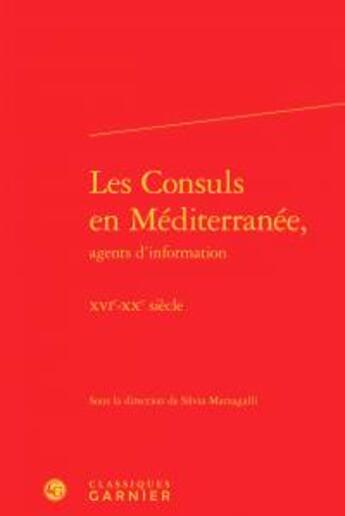 Couverture du livre « Les consuls en Méditerranée ; agents d'information ; XVIe-XXe siècle » de  aux éditions Classiques Garnier