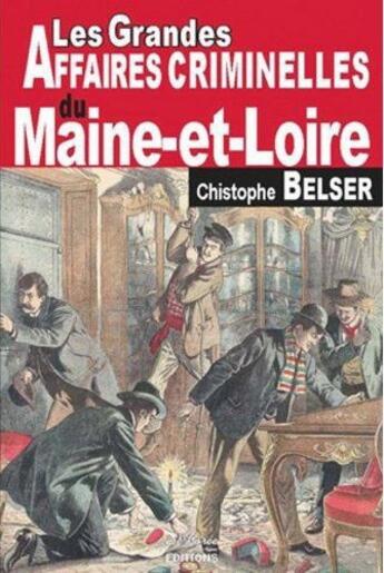 Couverture du livre « Les grandes affaires criminelles du Maine-et-Loire » de Christophe Belser aux éditions De Boree