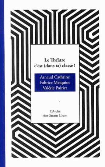 Couverture du livre « Le théâtre c'est (dans ta) classe ! » de Fabrice Melquiot et Arnaud Cathrine et Valerie Poirier aux éditions L'arche