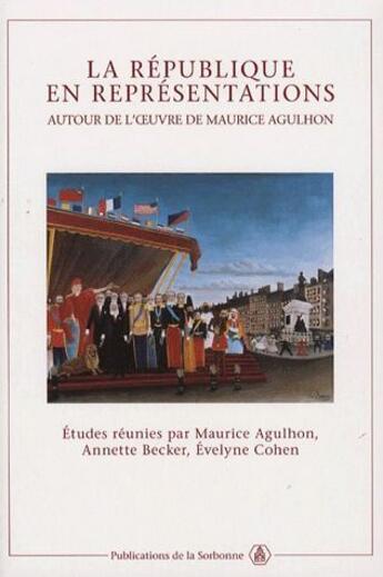 Couverture du livre « La république en représentations autour de l'oeuvre de Maurice Agulhon » de Annette Becker et Evelyne Cohen et Maurice Agulhon aux éditions Editions De La Sorbonne