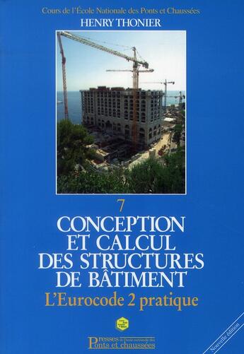 Couverture du livre « Conception et calcul des structures de bâtiment ; l'eurocode 2 pratique t.7 » de Henry Thonier aux éditions Presses Ecole Nationale Ponts Chaussees