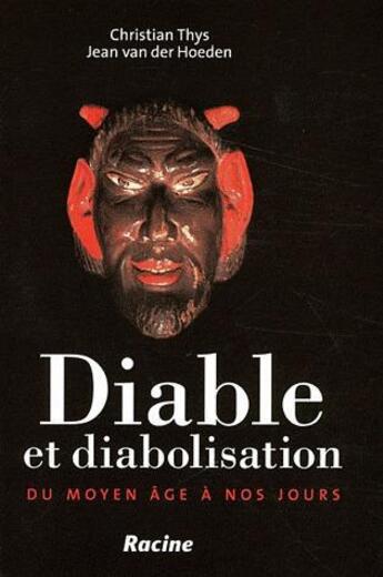 Couverture du livre « Diable et diabolisation ; du Moyen-Age à nos jours » de Christian Thys et Jean Van Der Hoeden aux éditions Editions Racine