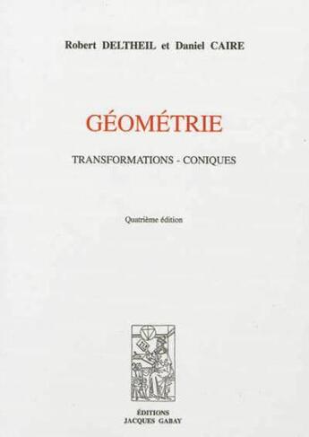 Couverture du livre « Géometrie : transformations coniques (4e édition) » de Robert Deltheil et Daniel Caire aux éditions Jacques Gabay