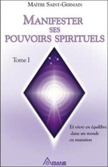 Couverture du livre « Manifester ses pouvoirs spirituels et vivre en équilibre dans un monde de mutation » de Pierre Lessard aux éditions Ariane