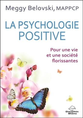 Couverture du livre « La psychologie positive ; pour une vie et une société florissantes » de Meggy Belovski aux éditions Dauphin Blanc