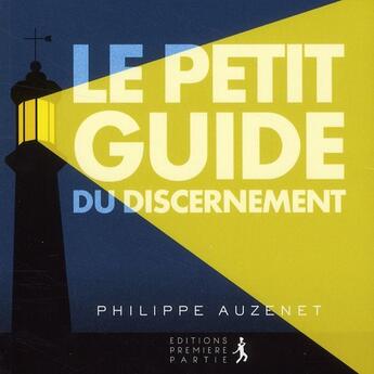Couverture du livre « Le petit guide du discernement » de Philippe Auzenet aux éditions Premiere Partie