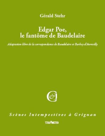 Couverture du livre « Edgar Poe, le fantôme de Baudelaire ; adaptation libre de la correspondance de Baudelaire et Barbey d'Aurevilly » de Gerald Stehr aux éditions Triartis