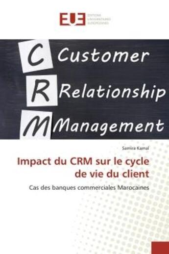 Couverture du livre « Impact du crm sur le cycle de vie du client - cas des banques commerciales marocaines » de Kamal Samira aux éditions Editions Universitaires Europeennes