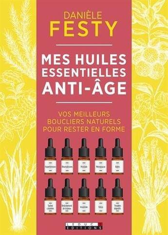 Couverture du livre « Mes huiles essentielles anti-âge ; vos meilleurs boucliers naturels pour rester en forme » de Daniele Festy aux éditions Leduc