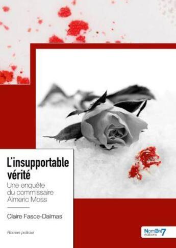 Couverture du livre « L'insupportable vérité : Une enquête du commissaire Aimeric Moss » de Claire Fasce-Dalmas aux éditions Nombre 7