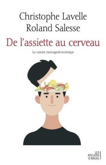 Couverture du livre « De l'assiette au cerveau : la cuisine neurogastronomique » de Roland Salesse et Christophe Lavelle aux éditions Les Ateliers D'argol