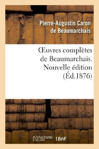 Couverture du livre « Oeuvres complètes de Beaumarchais ; nouvelle édition (édition 1876) » de Pierre-Augustin Caron De Beaumarchais aux éditions Hachette Bnf