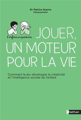 Couverture du livre « Jouer, un moteur pour la vie : comment le jeu développe la créativité et l'intelligence sociale de l'enfant » de Patrice Huerre aux éditions Nathan