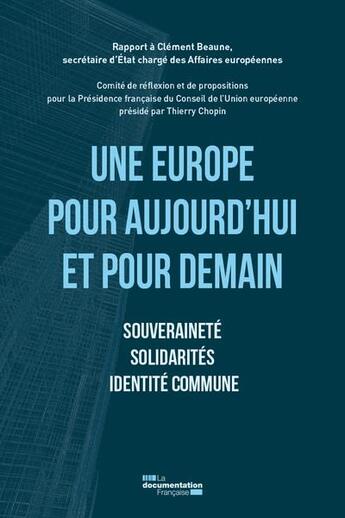 Couverture du livre « Une Europe pour aujourd'hui et pour demain : souveraineté, solidarité, identité commune » de Thierry Chopin et Julien Damon et Natacha Valla et Gilles Gressani et Tara Varma aux éditions Documentation Francaise