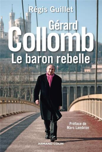 Couverture du livre « Gérard Collomb ; le baron rebelle » de Regis Guillet aux éditions Armand Colin