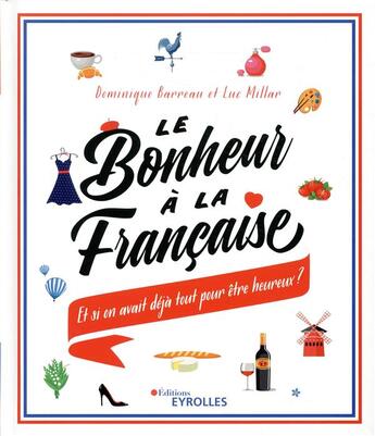 Couverture du livre « Le bonheur à la française ; et si on avait déjà tout pour être heureux » de Dominique Barreau et Jean-Luc Millard aux éditions Eyrolles