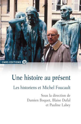 Couverture du livre « Une histoire au présent ; les historiens et Michel Foucault » de Damien Boquet et Blaise Dufal et Pauline Labey aux éditions Cnrs