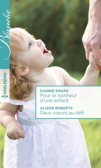 Couverture du livre « Pour le bonheur d'une enfant ; deux coeurs au défi » de Dianne Drake et Alison Roberts aux éditions Harlequin