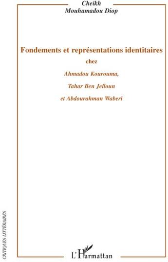 Couverture du livre « Fondements et représentations identitaires chez Amadou Kourouma, Tahar Ben Jelloun et Abdourahman Waberi » de Cheikh Mouhamadou Diop aux éditions L'harmattan
