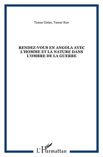 Couverture du livre « Rendez-vous en Angola avec l'homme et la nature dans l'ombre de la guerre » de Tamar Golan et Tamar Ron aux éditions L'harmattan