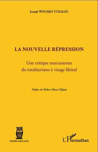 Couverture du livre « La nouvelle répression ; une critique marcusienne du totalitarisme à visage libéral » de Joseph Wouako Tchaleu aux éditions L'harmattan