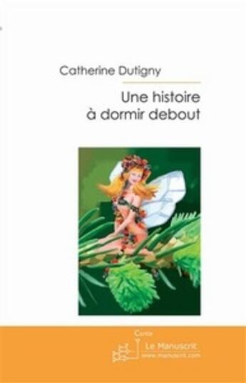 Couverture du livre « Une histoire à dormir debout » de Catherine Dutigny aux éditions Le Manuscrit