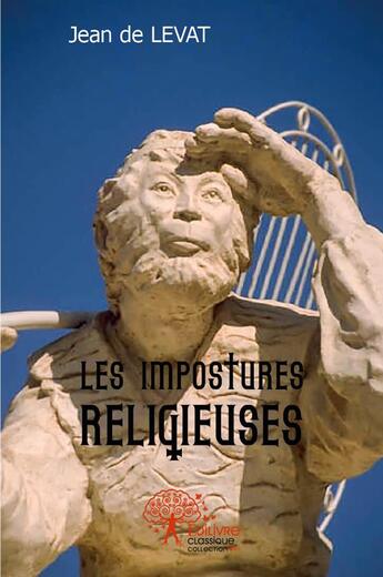 Couverture du livre « Les impostures religieuses » de Jean De Levat aux éditions Edilivre