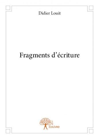 Couverture du livre « Fragments d'écriture » de Didier Louit aux éditions Edilivre