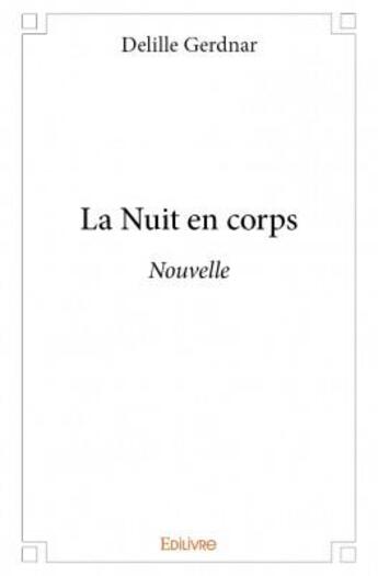 Couverture du livre « La nuit en corps ; nouvelle » de Delille Gerdnar aux éditions Edilivre