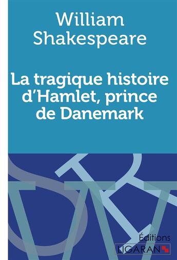 Couverture du livre « La tragique histoire d'Hamlet, prince de Danemark » de William Shakespeare aux éditions Ligaran