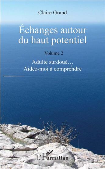 Couverture du livre « Échanges autour du haut potentiel t.2 ; adulte surdoué... aidez-moi à comprendre » de Claire Grand aux éditions L'harmattan