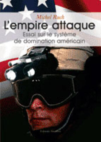 Couverture du livre « L'empire attaque ; essai sur le système de domination américain » de Michel Ruch aux éditions Amalthee