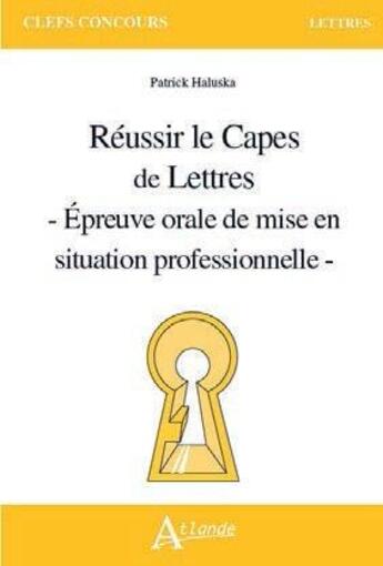 Couverture du livre « Réussir le Capes de lettres ; épreuve orale de mise en situation professionnelle » de Patrick Haluska aux éditions Atlande Editions