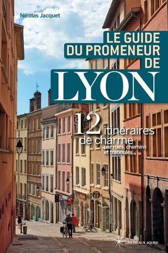 Couverture du livre « Le guide du promeneur de lyon » de Nicolas Jacquet aux éditions Les Beaux Jours