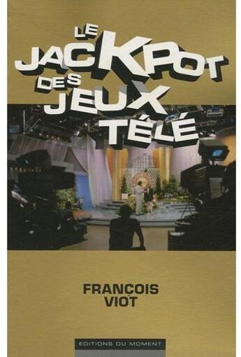 Couverture du livre « Le jackpot des jeux télé » de Francois Viot aux éditions Editions Du Moment